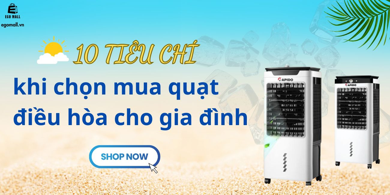 10 TIÊU CHÍ KHI LỰA CHỌN MUA QUẠT ĐIỀU HÒA CHO GIA ĐÌNH