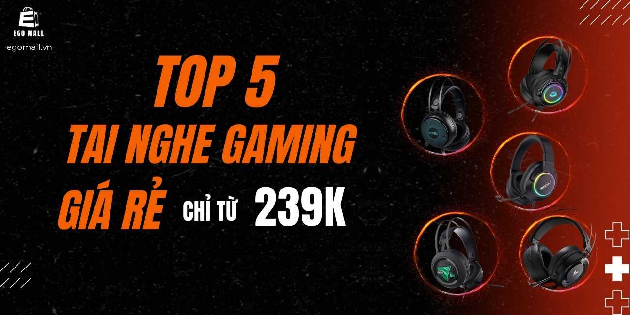 TOP 5 TAI NGHE GAMING GIÁ RẺ CHỈ TỪ 239K AI CŨNG MUA ĐƯỢC